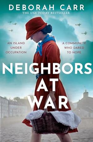 Neighbors at War: A brand new gripping and heartbreaking WWII historical novel for 2024 by Deborah Carr