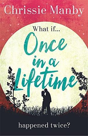 Once in a Lifetime: Do you really only get one shot at love? by Chrissie Manby