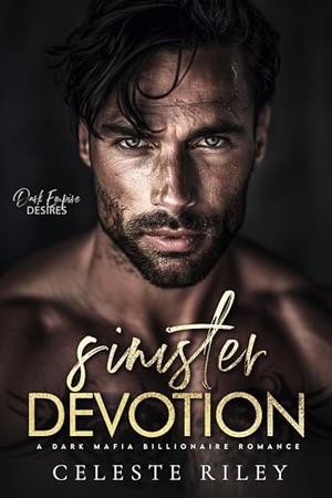 Sinister Devotion: A Dark Mafia Billionaire Romance (Dark Empire Desires #1)