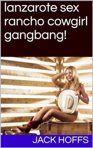 lanzarote sex rancho cowgirl gangbang! by jack hoffs