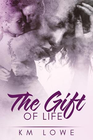 The Gift of Life by K.M. Lowe