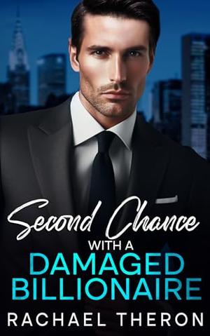 Second Chance with a Damaged Billionaire: An Off limits Opposites Attract Romance by Rachael Theron