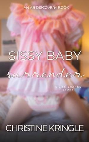 Sissy Baby Surrender: An ABDL/Sissy Baby story by Christine Kringle, Rosalie Bent, Michael Bent