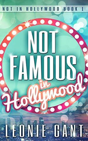 Not Famous in Hollywood by Leonie Gant