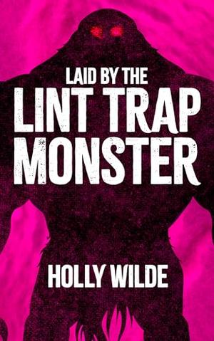 Laid by the Lint Monster: A Sentient Object Quickie by Holly Wilde