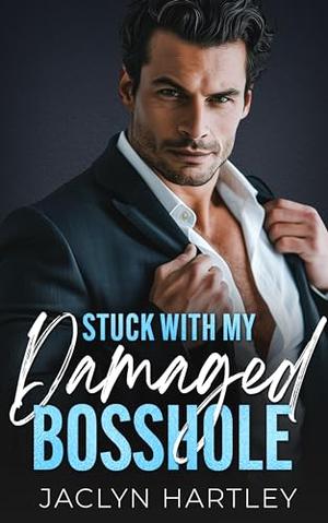 Stuck With My Damaged Bosshole: An Enemies to Lovers Single Dad Romance by Jaclyn Hartley