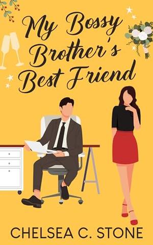 My Bossy Brother's Best Friend: An Enemies to Lovers Forced Proximity Sweet Romance by Chelsea C. Stone
