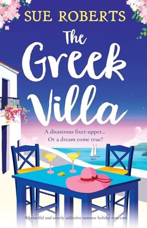 The Greek Villa: A beautiful and utterly addictive summer holiday rom com by Sue Roberts
