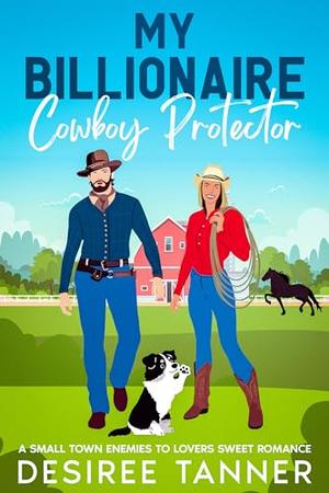 My Billionaire Cowboy Protector: A smell town enemies to lovers sweet romance by Desiree Tanner