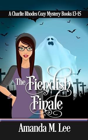 The Fiendish Finale: A Charlie Rhodes Cozy Mystery Books 13-15 by Amanda M. Lee