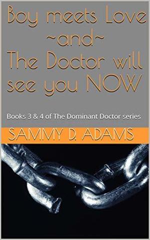 The Dominant Doctor Volume 2: Boy meets Love ~and~ The Doctor will see you NOW by Sammy D. Adams