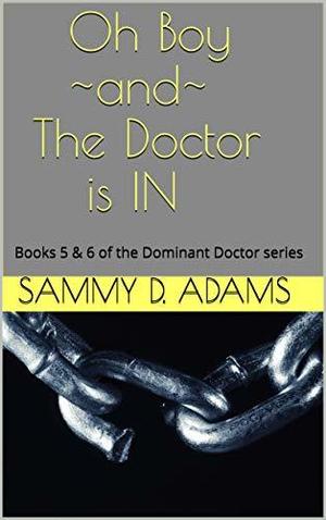 The Dominant Doctor Volume 3: Oh Boy ~and~ The Doctor is IN by Sammy D. Adams