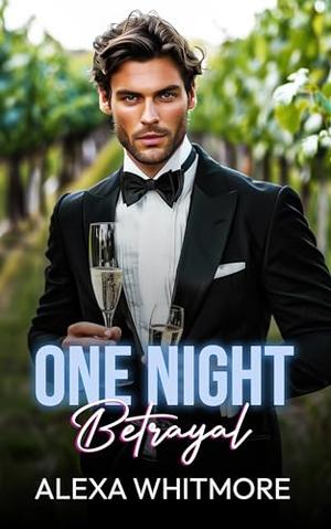 One Night Betrayal: A One Night Stand Billionaire Pregnancy Romance by Alexa Whitmore
