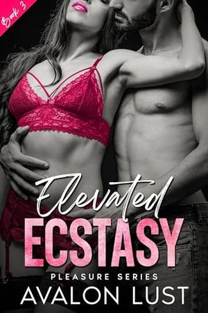Elevated Ecstasy: Pleasure Series Book 3 by Avalon Lust