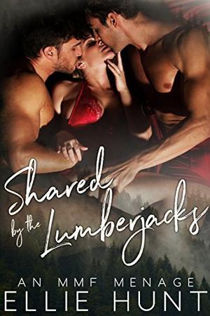 Shared by Her Lumberjacks: A Bisexual MMF Menage by Ellie Hunt