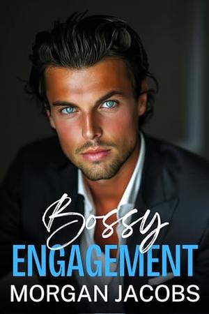 Bossy Engagement: An Enemies To Lovers, Billionaire Romance by Morgan Jacobs