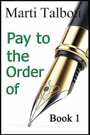 Pay to the Order of: by Marti Talbott