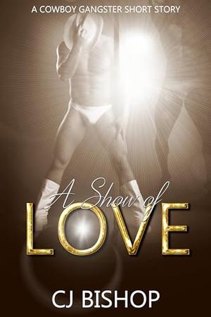 A Show of Love: A Cowboy Gangster Erotic Short Story by CJ Bishop