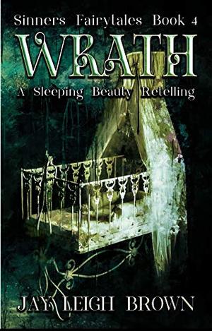 Wrath: A Sleeping Beauty Retelling by Jay Leigh Brown