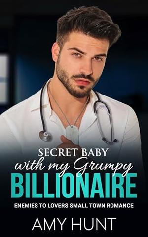 Secret Baby With My Grumpy Billionaire: Enemies to Lovers Small Town Romance by Amy Hunt