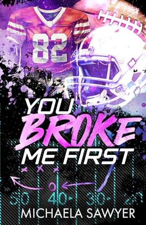 You Broke Me First: A Second Chance Sports Romance by Michaela Sawyer