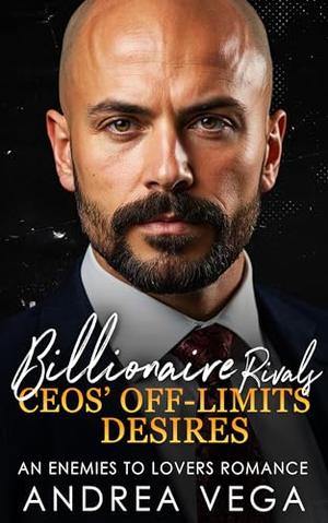 Billionaire Rivals: CEOs’ Off-Limits Desires : An Enemies to Lovers Romance by Andrea Vega