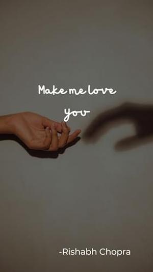 Make Me Love You: Love's Journey: Triumphs, Trials, and Forever by Rishabh Chopra