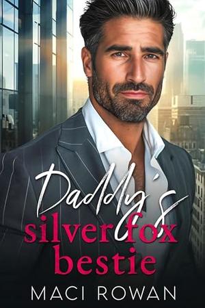 Daddy's Silver Fox Bestie: A Single Dad Fake Marriage Romance by Maci Rowan