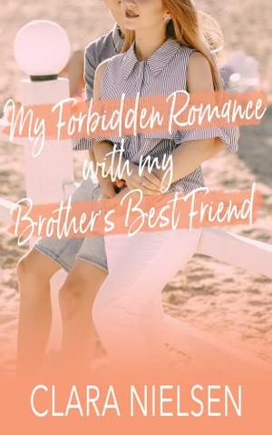 My Forbidden Romance with My Brother's Best Friend by Clara Nielsen