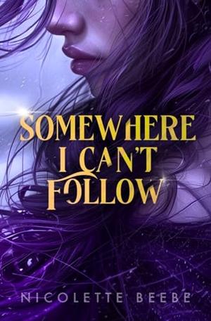 Somewhere I Can't Follow: a dark romantasy by Nicolette Beebe