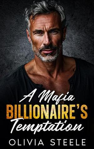 A Mafia Billionaire’s Temptation: A Forced Proximity, Enemies to Lovers, Age Gap Romance by Olivia Steele
