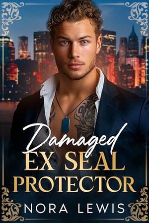 Damaged Ex-SEAL Protector: Enemies to lovers, single dad alpha romance by Nora Lewis