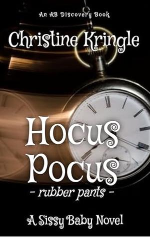 Hocus Pocus (Rubber Pants Version): An ABDL/Sissy Baby/Hypnosis book by Christine Kringle, Rosalie Bent, Michael Bent