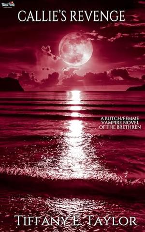 Callie’s Revenge: Vol. 1 of The Brethren, A Sapphic Vampire Dark Fantasy Romance by Tiffany E. Taylor