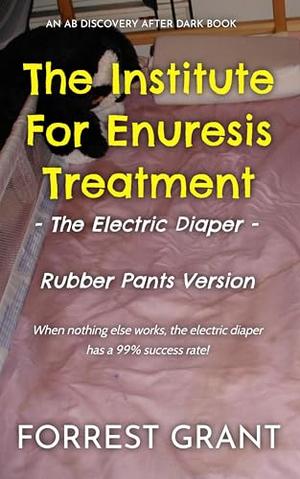 The Institute For Enuresis Treatment - The Electric Diaper (Rubber Pants Version): An ABDL/bedwetting/diaper/discipline story by Forrest Grant, Rosalie Bent, Florence Grant, Michael Bent