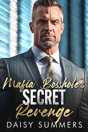 Mafia Bosshole's Secret Revenge: An enemies to lovers, billionaire romance by Daisy Summers