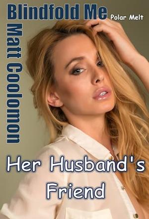 Blindfold Me: Her Husband’s Friend by Matt Coolomon, S.H. Madonna