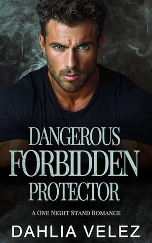 Dangerous Forbidden Protector: A One Night Stand Romance by Dahlia Velez