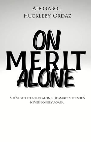 On Merit Alone by Adorabol Huckleby-Ordaz