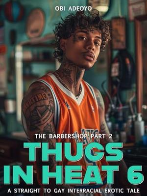 Thugs in heat 6: A Straight to Gay Interracial Erotic Tale by Obi Adeoyo