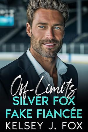 MY OFF-LIMITS SILVER FOX FAKE FIANCÉE: An Enemies to Lovers Age Gap Sports Romance by Kelsey J. Fox