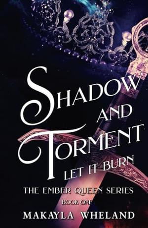 Shadow and Torment: Book One in the Ember Queen Series by Makayla Wheland