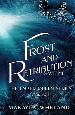 Frost and Retribution: Book Two in the Ember Queen Series by Makayla Wheland