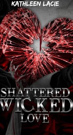 Shattered Wicked Love : Shattered Series by Kathleen Lacie