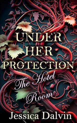 Under Her Protection: The Hotel Room by Jessica Dalvin