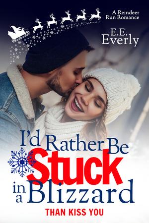 I'd Rather Be Stuck in a Blizzard Than Kiss You: A Small-town Christmas Romance by E.E. Everly