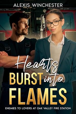 Hearts Burst into Flames: Enemies to Lovers at the Oak Valley FD by Alexis Winchester