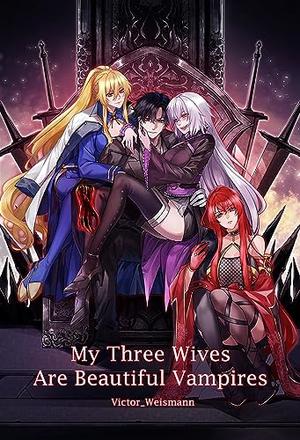 My Three Wives Are Beautiful Vampires: Book50 by Victor Weismann, Webnovel _