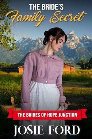 The Bride's Family Secret: The Brides Of Hope Junction by Josie Ford