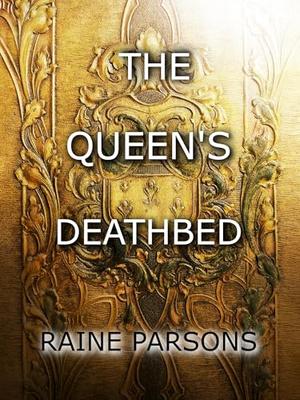 THE QUEEN'S DEATHBED by raine parsons